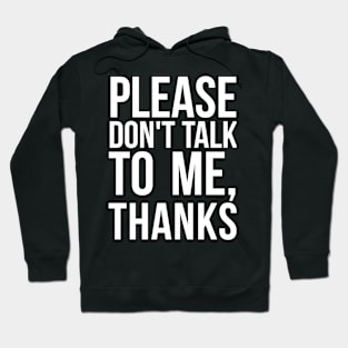 please don't talk to me, thanks sarcasm Hoodie